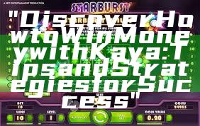 "Discover How to Win Money with Kaya: Tips and Strategies for Success"