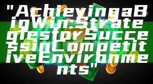 "Achieving a Big Win: Strategies for Success in Competitive Environments"