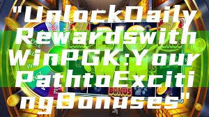 "Unlock Daily Rewards with WinPGK: Your Path to Exciting Bonuses"