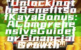 "Unlocking the Benefits of Kaya Bonus: A Comprehensive Guide for Financial Growth"