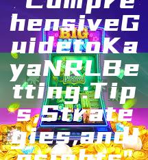 "Comprehensive Guide to Kaya NRL Betting: Tips, Strategies, and Insights"