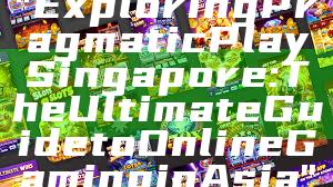 "Exploring Pragmatic Play Singapore: The Ultimate Guide to Online Gaming in Asia"