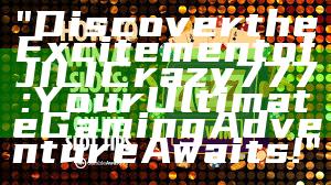 "Discover the Excitement of JILI Crazy 777: Your Ultimate Gaming Adventure Awaits!"