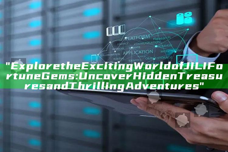 "Explore the Exciting World of JILI Fortune Gems: Uncover Hidden Treasures and Thrilling Adventures"