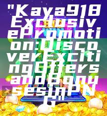 "Kaya918 Exclusive Promotion: Discover Exciting Offers and Bonuses in PNG"