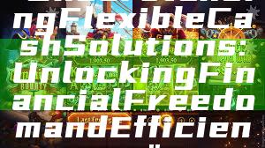 "Understanding Flexible Cash Solutions: Unlocking Financial Freedom and Efficiency"